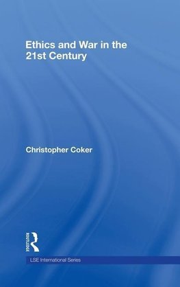 Coker, C: Ethics and War in the 21st Century