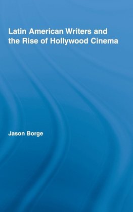 Latin American Writers and the Rise of Hollywood Cinema