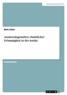 Ausdrucksgestalten christlicher Frömmigkeit in der Antike