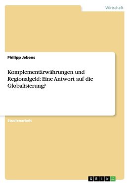 Komplementärwährungen und Regionalgeld: Eine Antwort auf die Globalisierung?