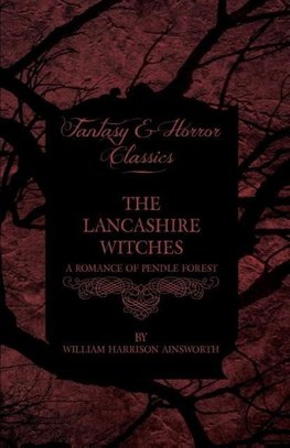 The Lancashire Witches - A Romance of Pendle Forest