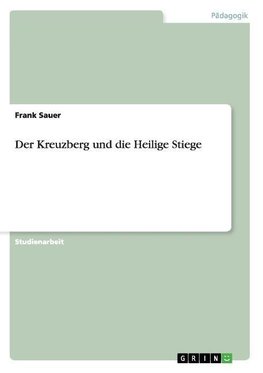 Der Kreuzberg und die Heilige Stiege