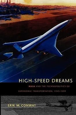 Conway, E: High-Speed Dreams - NASA and the Technopolitics o