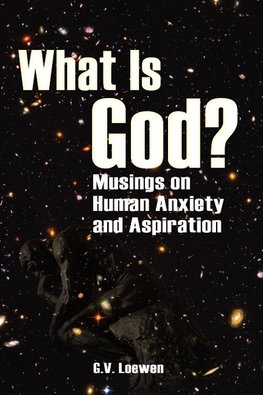 What Is God? Musings on Human Anxiety and Aspirations