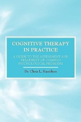 Cognitive Therapy in Practice - A Guide to the Assessment and Treatment of Common Psychological Problems