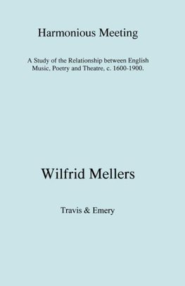 Harmonious Meeting. A Study of the Relationship between English Music, Poetry and Theatre, c. 1600-1900.