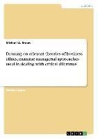 Drawing on relevant theories of business ethics, examine managerial approaches used in dealing with ethical dilemmas