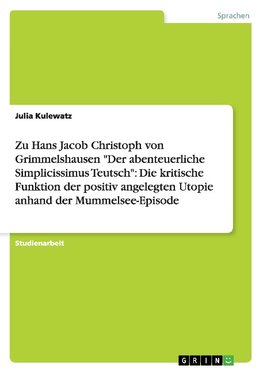 Zu Hans Jacob Christoph von Grimmelshausen "Der abenteuerliche Simplicissimus Teutsch": Die kritische Funktion der positiv angelegten Utopie anhand der Mummelsee-Episode