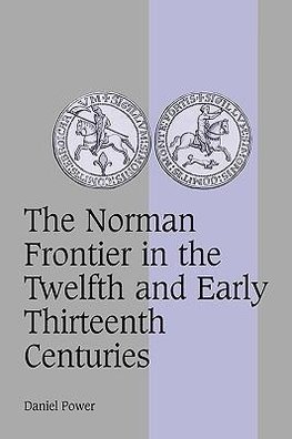 The Norman Frontier in the Twelfth and Early Thirteenth Centuries