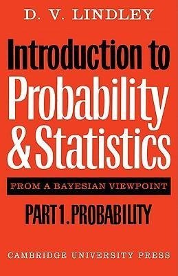 Introduction to Probability and Statistics from a Bayesian Viewpoint, Part 1, Probability