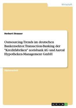 Outsourcing-Trends im deutschen Bankensektor. Transaction-Banking der "Kreditfabriken" norisbank AG und Aareal Hypotheken-Management GmbH