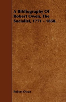 A Bibliography of Robert Owen, the Socialist, 1771 - 1858.