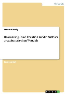 Downsizing - eine Reaktion auf die Auslöser organisatorischen Wandels