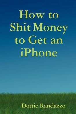 How to Shit Money to Get an Iphone