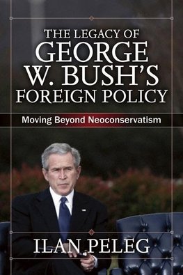 Peleg, I: Legacy of George W. Bush's Foreign Policy