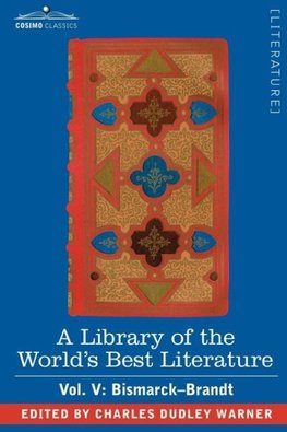 A Library of the World's Best Literature - Ancient and Modern - Vol. V (Forty-Five Volumes); Bismarck - Brandt