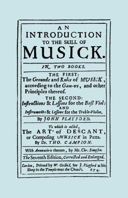 An Introduction to the Skill of Musick. The Grounds and Rules of Musick...Bass Viol...The Art of Descant. Seventh edition. [Facsimile 1674, music]