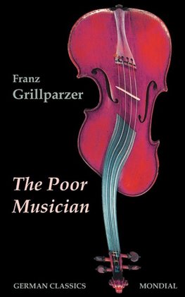 The Poor Musician (German Classics. The Life of Grillparzer)