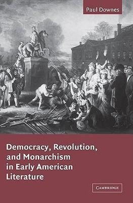 Democracy, Revolution, and Monarchism in Early American Literature