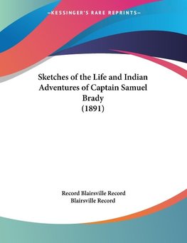 Sketches of the Life and Indian Adventures of Captain Samuel Brady (1891)