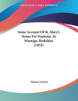 Some Account Of St. Mary's Home For Penitents At Wantage, Berkshire (1852)