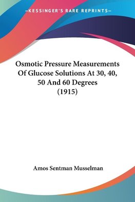 Osmotic Pressure Measurements Of Glucose Solutions At 30, 40, 50 And 60 Degrees (1915)