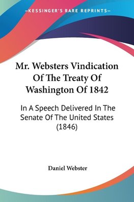 Mr. Websters Vindication Of The Treaty Of Washington Of 1842