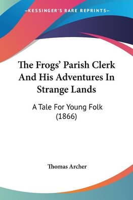 The Frogs' Parish Clerk And His Adventures In Strange Lands