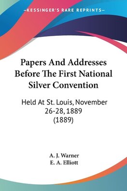 Papers And Addresses Before The First National Silver Convention