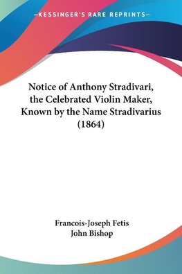 Notice of Anthony Stradivari, the Celebrated Violin Maker, Known by the Name Stradivarius (1864)