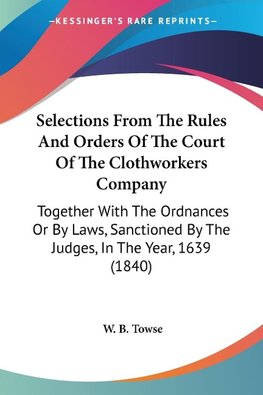 Selections From The Rules And Orders Of The Court Of The Clothworkers Company