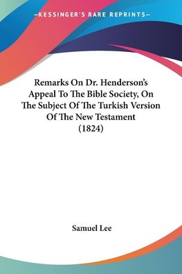 Remarks On Dr. Henderson's Appeal To The Bible Society, On The Subject Of The Turkish Version Of The New Testament (1824)