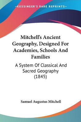 Mitchell's Ancient Geography, Designed For Academies, Schools And Families