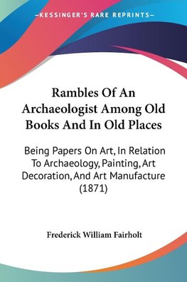 Rambles Of An Archaeologist Among Old Books And In Old Places