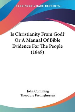 Is Christianity From God? Or A Manual Of Bible Evidence For The People (1849)