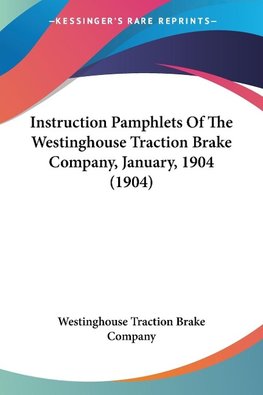 Instruction Pamphlets Of The Westinghouse Traction Brake Company, January, 1904 (1904)