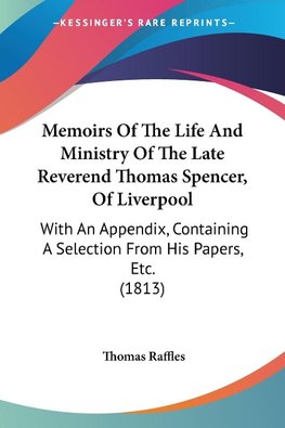 Memoirs Of The Life And Ministry Of The Late Reverend Thomas Spencer, Of Liverpool