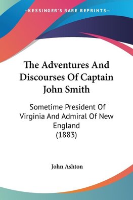 The Adventures And Discourses Of Captain John Smith