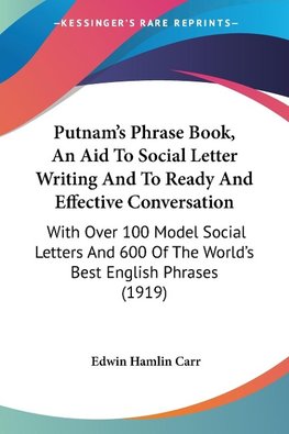 Putnam's Phrase Book, An Aid To Social Letter Writing And To Ready And Effective Conversation