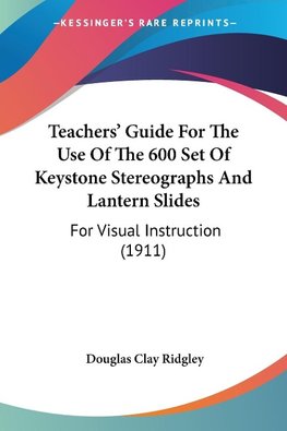 Teachers' Guide For The Use Of The 600 Set Of Keystone Stereographs And Lantern Slides