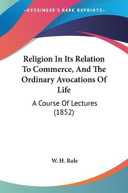 Religion In Its Relation To Commerce, And The Ordinary Avocations Of Life