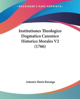 Institutiones Theologico Dogmatico Canonico Historico Morales V2 (1766)