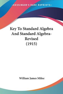 Key To Standard Algebra And Standard Algebra-Revised (1915)