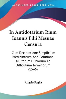 In Antidotarium Rium Ioannis Filii Mesuae Censura