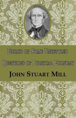 Essays on Some Unsettled Questions of Political Economy