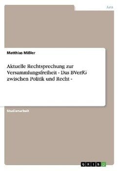 Aktuelle Rechtsprechung zur Versammlungsfreiheit - Das BVerfG zwischen Politik und Recht -