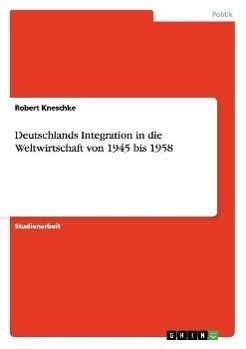 Deutschlands Integration in die Weltwirtschaft von 1945 bis 1958