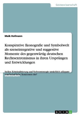 Konspirative Ikonografie und Symbolwelt als szeneintegrative und suggestive Momente des gegenwärtig deutschen Rechtsextremismus in ihren Ursprüngen und Entwicklungen