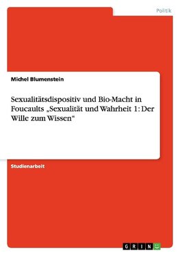 Sexualitätsdispositiv und Bio-Macht in Foucaults "Sexualität und Wahrheit 1: Der Wille zum Wissen"