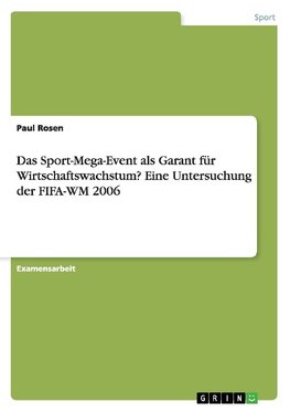 Das Sport-Mega-Event als Garant für Wirtschaftswachstum? Eine Untersuchung der FIFA-WM 2006